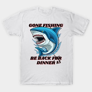 Gone fishing be back for dinner T-Shirt